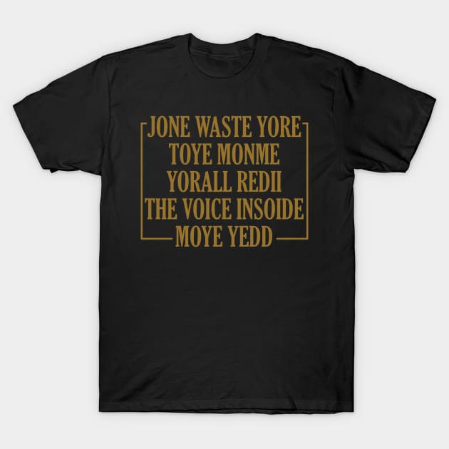 JONE WASTE YORE TOYE MONME YORALL REDIII THE VOICE INSOIDE MOYE YEDD T-Shirt by whosfabrice